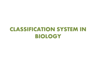 CLASSIFICATION SYSTEM IN
BIOLOGY
 