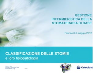 GESTIONE
                    INFERMIERISTICA DELLA
                    STOMATERAPIA DI BASE

                          Firenze 8-9 maggio 2012




CLASSIFICAZIONE DELLE STOMIE
e loro fisiopatologia

        Page 1
 