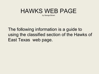 HAWKS WEB PAGEby George Brown
The following information is a guide to
using the classified section of the Hawks of
East Texas web page.
 