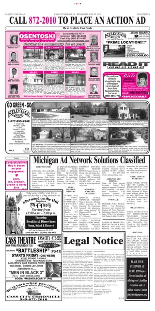 CMYK




CASS CITY, MICHIGAN                                                               CASS CITY CHRONICLE - WEDNESDAY, JUNE 13, 2012                                                                                                        PAGE FIFTEEN



     CALL 872-2010 TO PLACE AN ACTION AD
                                                                                                Real Estate For Sale
                                                                                           Caro (989) 673-7777                                                                                                               JEAN BOARD
                                                                                                                                                                                                                                       (989) 872-8520
                                                                                         Kingston (989) 683-8888


                           S e r v i n g t h e c o m m u n i t y f o r 4 0 ye a r s
                                                                                                                                                                                                                                       (989) 233-5882
                                                                                         Cass City (989) 872-4377
                                                                                                                                                                                      “PRIME LOCATION!!!!”
                                                                                                                                                                                      6451 Main St., Cass City          E-mail: board@speednetllc.com
                                                                                       www.osentoskirealestate.com

 Lola Osentoski Flores
                                                                                                                                                Martin Osentoski
                                                                                                                                                                                                                    • 5 ACRES
   989-551-3577                  RE DU CE D! !                     CALL TO DAY! !                                 S O LD! !                    989-872-3252 or
                                                                                                                                                                                                                    • POND
                                                                                                                                                                                                                    • 3 BEDROOMS
                                                                                                                                                989-550-3400                                                        • 2.5 BATHS
                                                                                                                                                                                                                    • 2,200 SQUARE FEET
                                                                                                                                                                                                                    • FULL UNFINISHED BASEMENT
                                                                                                                                                                                                                    •$229,000.00

                           Sand Point - 3 bedroom, 1 ¾           Good investment property. Little
                           bath Ranch home. Open floor plan.     fixing up and have a good rental,
   Evan Osentoski          Nice rear deck and yard. A great      or if you need an inexpensive                                                   Connie Osentoski
   989-551-6600            place to own a vacation home or
                           to choose for your permanent res-
                                                                 place to call home this is the
                                                                 property for you. It has 3 bed-       Won’t last long at this price. Great
                                                                                                       investment or affordable place to          989-551-4695
                           idence. Seller is offering a 2-year   rooms, 1 bath and kitchen has a       live. Exterior has updated siding. It
                                                                 stove and refrigerator. Offers are
                           home warranty to owner occu-          subject to short sale approval.       does need some TLC on interior.
                           pants. CA-63                          CALL to preview it. 123-12-0042                                   NB-259
                                     S O LD! !                              N E W! !                              S O LD! !                                                       Serving the community for 40 years

                                                                                                                                                                                    Do you know
    Roger Pohlod
                                                                                                                                                  Tavis Osentoski
                                                                                                                                                  989-551-2010
                                                                                                                                                                                      someone        Barbara
   989-551-0505                                                                                                                                                                   struggling to pay Osentoski
                                                                                                                                                                                    a mortgage?      Multi-Million
                           Very affordable, clean 2 bedroom      Just blocks from Lake Huron. This
                                                                                                                                                                                   Let my team of   Dollar Producer
                                                                                                                                                                                     Short Sale     www.barbosentoski.com
                           home. Sets on a double lot. This      4 bedroom, 1 ¾ bath could be just     What a serene location. On the
                           home is move-in ready with sev-       what you’re looking for. Something    water, 106’ of lakefront. Mature

                                                                                                                                                                                                            (989) 550-7700
                                                                 close to the water at a price you
                                                                                                                                                                                  Specialists help. 528 N. State St., Caro, MI 48723
                           eral updates. Newer windows,          can afford. Updated kitchen and it    trees. Quaint little place for a sum-
                           kitchen cabinets, flooring and        sets on 2 lots with large storage     mer home, get-a-way spot. Offers
                           more. Buyers must be pre-quali-                                             2 bedrooms, 1 bath. Call today and
                                                                                                                                                                                      Call me at
                           fied or show proof of funds. Mar-     shed. Buyer’s must have financial     take a look to enjoy your own
                                                                 pre-approval to make an offer.
                                                                                                                                                                                  (989) 550-7700
                           lette schools. MR-147                                            PH-108     summer home. NH-129
                            We’ve been busy! Call us for all your Real Estate needs!
    Barb Osentoski                                                                                                                                David Osentoski
   989-550-7700                                                                                                                                   989-551-7000




                                          OVER 2,500 SQUARE FEET! Just east of Cass City sets this
   1-877-855-2248                         family home. 4 bedrooms, 2 baths, extra large great room, laun-
                                          dry room and nice country kitchen. Home has all been updated
                                                                                                                 COUNTRY LIVING!!! On 3.5 acres within Cass City school dis- FAMILY WANTED for this 4-5 bedroom home setting on a double
                                                                                                                 trict. This home features 2-3 bedrooms, 2 full baths, central air lot in Cass City within walking distance to downtown and the library.
          • Cass City                     throughout. A lot of extra storage, over 1-acre of land and a nice     and a covered back deck. Also a 4-car detached garage, a Full unfinished basement, central air and all appliances stay.
         989-872-2248                     garden spot! CY2650                                                    24’x40’ outbuilding for storage and a pond. CY2651                                                                          TCC1629
             • Caro
         989-673-2555
           • Caseville
         989-856-8999
           • Bad Axe
         989-269-6977
       kellyco@avci.net
           WEBSITE:
     www.realestate-mls.com               JUST BROKE IN! 1,500 square feet Ranch home in one of Cass             IMMEDIATE POSSESSION! Stately built 4 bedroom home with 2
                                          City’s newer subdivisions. Close to village-owned park and schools.    bathrooms, kitchen, dining room, full basement and 2-car garage.       DIAMOND IN THE RUFF! Take a look at this one. 3 nice sized bed-
                                          Master suite with bath, country kitchen with breakfast nook, formal    It has been a 2-unit in the past and will make an ideal family home    rooms, bathroom, full basement, garage, living room and country
                                          dining room, living room, full basement, 6-panel doors, hardwood       or even a doctor office, attorney office or insurance office! Call     kitchen. Easy to heat, 2-car garage and extra large lot with garden
    RMLS                                                                                                         today! TCC1634
                                             floors, central air plus more. TCC1633                                                                                                     spot. Motivated seller. TCC1635
                          Equal Housing
                           Opportunity




            Notice

 Congratulations
  Ray & Susan
                                            Michigan Ad Network Solutions Classified
    on your
                                                -HELP WANTED-                          25 DRIVER TRAINEES                       COMPANY DRIVERS:                             ment assistance. Computer                dimension. In stock ready

  engagement
                                                                                       NEEDED            NOW!                   $2500           SIGN-ON                      available. Financial Aid if              to ship. FREE Info/DVD:
                                          WANTED: LIFE AGENTS-                         BECOME A DRIVER                          BONUS! Super Service is                      qualified. SCHEV certified.              www.NorwoodSawmills.c

             
                                          Earn $500 a Day-Great                        FOR        SCHNEIDER                     hiring solo and team driv-                   Call          877-895-1828               om 1-800-578-1363.
                                          Agent             Benefits-                  NATIONAL! Earn $750                      ers.    Great     Benefits                   www.CenturaOnline.com.

      oxox,
                                          Commissions Paid Daily-                      per week! No experience                  Package, CDL-A required.                                                                   -SATELLITES &
                                                                                                                                                                                                                             ANTENNAS-
   Ma, Grampe,
                                          Liberal Underwriting-Leads,                  needed! Local CDL                        Students welcome. Call                            -AIRLINES ARE
                                          Leads, Leads LIFE INSUR-                     Training! Job Ready 15                   888-471-7081, or apply                                HIRING -
  Grame & Gerty
                                          ANCE,            LICENSE                     days!! 1-877-649-2697.                   online at www.superservi-                    Train for high paying      HIGH SPEED INTER-

       Erla 5-6-13-1
                                          REQUIRED. Call 1-888-                                                                 cellc.com.                                   Aviation       Career. FAA NET BY SATELLITE
                                          713-6020.                                                      HELP                                                                approved program. FinancialWHEREVER YOU LIVE!
                                                                                                        WANTED-                           -SCHOOLS /                                                    Get instant web access,
                                                                                                                                                                             aid if qualified - Job place-
                                                                                                        DRIVERS                            CAREERS                           ment     assistance.       faster browsing & down-
                                                                                                                                                                                                      Call
                             Take your father out for a

                                   d on the H
                                                                                                                                                                                                        loads without phone line



                             erwoo
                                                                                                                                          TRAINING-                          Aviation      Institute    of
                          special Father’s Day Brunch at                                              AVERITT HAS                                                            Maintenance 877-891-2281.  for only $49.99/mo. Ask



                           Sh                ill
                                                                                                      A        GREAT                                                                                    about FREE installation!



                                                1195
                                                                                                                                MEDICAL           OFFICE
                                 Gagetown
                                                                                                      O P P O RT U N I -        TRAINEES NEEDED!                                    -FOR SALE-          Call local dealer 1-877-


                                            $
                                                                                                      TY FOR CDL-A              Train to become a Medical                                               367-6988 code HSI-
                                                                                                      DRIVERS!                  Office Assistant at SC                       PIONEER POLE BUILD- MPA0612.


                                   Serving from
                                                                                                      Home       Every          Training! No Experience                      INGS - Free Estimates-


                               10:00 a.m. - 2:00 p.m.
                                                                                                      Week & Full               Needed! Job placement                        Licensed and insured-2x6        -REAL ESTATE-
                                                                                                      Benefits.       4         after online training! HS                    Trusses-45 Year Warranty
                                                                                                      Months       T/T          Diploma/GED             &                    Galvalume Steel-19 Colors- NORTH GEORGIA MTN

                                       Featuring
                                                                                                      Experience                PC/Internet needed! 1-                       Since 1976-#1 in Michigan- TOP FORECLOSURE:
                                                                                                      Required - Apply          877-253-6495.                                Call Today 1-800-292-0679. Sub-dividable    Acreage


                                Breakfast & Dinner items
                                                                                                      Now! 888-362-                                                                                     w/Underground Utilities,
                                                                                                      8608        Visit         ATTEND        COLLEGE                                                   Minutes to a Mountain

                                 Soup, Salad & Dessert
                                                                                                      AVERITTcareer             ONLINE FROM HOME.                            SAWMILLS FROM ONLY Lake, Blairsville, GA,
                                                                                                      s.com      Equal          *Medical,     *Business,                     $3997.00 – MAKE & SAVE Priced to Sell Quickly
                                                                                                      Opportunity               *Criminal        Justice,                    MONEY with your own $29,900.00. Call 877-717-
                                    6625 3rd St., Gagetown, MI 48735
                                                                                                      Employer.                 *Hospitality. Job place-                     bandmill. Cut lumber any 5263.

                              (989) 665-9971 or (989) 550-9971                                                                                                                                                                  -WANTED-




                                                                                                  Legal Notice
                                                                                                                                                                                                                      BROKERS WANTED: I

                                                     WWW.CASSTHEATRE.COM
                                                                                                                                                                                                                      HAVE AN A.B. DICK
                                                                                                                                                                                                                      TWO-COLOR PRINT-

 NOW THRU THURSDAY 7:30
                “BATTLESHIP” (PG-13)
                                                                                                                                                                                                                      ING PRESS and all related
                                                                                                                                                                                                                      equipment. Above normal
                                                                                                                                                                                                                      mark-up potential. Please
 Liam Neeson
                                                                                                                                                                                                                      only those with knowledge


         STARTS FRIDAY (ONE WEEK)
                                                                                                SCHNEIDERMAN & SHERMAN, P.C., IS ATTEMPT-                     and are described as:                                   of small offset printing.
                                                                                                ING TO COLLECT A DEBT, ANY INFORMATION                                                                                C o n t a c t :
                                                                                                WE OBTAIN WILL BE USED FOR THAT PURPOSE.                 THE EAST HALF OF LOTS 1 AND 2, BLOCK 5 OF
                                                                                                                                                                                                                      dynojet3604@yahoo.com.
                         EVERY EVENING 7:30 ONLY
                                                                                                PLEASE CONTACT OUR OFFICE AT (248)539-7400               A.P. COOPERS ADDITION TO THE VILLAGE OF


               Children $3.50 - Teen/Adults $5.00
                                                                                                IF YOU ARE IN ACTIVE MILITARY DUTY.                      CARO, ACCORDING TO THE PLAT THEREOF AS
                                                                                                                                                         RECORDED IN LIBER 1 OF PLATS, PAGE(S) 13A,
                                                                                                MORTGAGE SALE – Default has been made in the con- RECORDS OF TUSCOLA COUNTY, STATE OF
                                                                                                ditions of a mortgage made by JEFFREY R. GREEN- MICHIGAN.                                                                   PLACE YOUR
                                                                                                FIELD, AN UNMARRIED MAN, to Mortgage
                                                                                                Electronic Registration Systems, Inc. (“MERS”), solely The redemption period shall be 6 months from the date of
                                                                                                as nominee for lender and lender’s successors and such sale unless determined abandoned in accordance                     STATEWIDE AD
                                                                                                assigns, Mortgagee, dated February 25, 2010 and record- with 1948CL 600.3241a, in which case the redemption
                                                                                                ed on February 25, 2010 in Liber 1193 on Page 298, and period shall be 30 days from the date of such sale.
                                                                                                assigned by said mortgagee to JPMorgan Chase Bank,                                                                       HERE! $299 buys a
                                                                                                National Association, as assigned, Tuscola County If the above referenced property is sold at a foreclosure
                                                                                                                                                                                                                         25-word classified ad
               SOON: “MADAGASCAR 3” (PG)
                                                                                                Records, Michigan, on which mortgage there is claimed sale under Chapter 600 of the Michigan Compiled Laws,
                                                                                                to be due at the date hereof the sum of Sixty-Eight under MCL 600.3278, the borrower will be held respon-
                                                                                                Thousand Six Hundred Sixty-Nine Dollars and Eighty- sible to the person who buys the property at the mortgage
                                                                                                                                                                                                                       offering over 1.6 million
                    when yo
                erere when you u nee
                                                                                                Two Cents ($68,669.82), including interest at 5.500% per foreclosure sale or to the mortgage holder for damaging



              h e                 du d
                                                                                                                                                         the property during the redemption period.



           ree’re h
                                                                                                annum.


                               rea                                                                                                                                                                                        circulation and 3.6
                                                                                                Under the power of sale contained in said mortgage and        JPMorgan Chase Bank, National Association


            W                       s
                                                                                                the statute in such case made and provided, notice is here-   Mortgagee/Assignee
                                                                                                by given that said mortgage will be foreclosed by a sale
                                                                                                                                                                                                                       million readers. Contact
 e’




                                                                                                of the mortgaged premises, or some part of them, at pub-      Schneiderman & Sherman, P.C.
                                                                               us
W




                                                                                                lic venue, front entrance of the Courthouse Building in       23938 Research Drive, Suite 300
                                                                                                the City of Caro, Michigan, Tuscola County at 10:00 AM        Farmington Hills, MI 48335


  CASS CITY CHRONICLE
                                                                                                o’clock, on July 12, 2012.                                    JPMC.000179
                                                                                                                                                                                                                       jim@michiganpress.org.
       989-872-2010
                                                                                                Said premises are located in Tuscola County, Michigan                                                     6-13-4
 