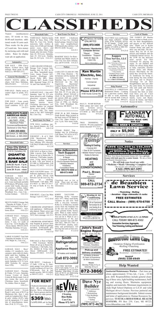 CMYK




PAGE TWELVE                                                              CASS CITY CHRONICLE - WEDNESDAY, JUNE 22, 2011                                                                                                   CASS CITY, MICHIGAN




Transit       (nonbusiness)                Household Sales                  Real Estate For Rent                              Services                                                     Services                          Card of Thanks
rates, 10 words or less,                                                                                                                                                                                               THE FAMILY OF Martha
                                    YARD SALE - Held by Jackie           FOR RENT - 2-bedroom                                                                                   SALT FREE iron conditioners
$4.00 each insertion; addi-         Barton & Stacy Klee, 6786            house in Cass City. Attached              C ONSULTATIONS                                               and water softeners, 24,000            Keyser wishes to thank every-
tional words 10 cents each.         Main St., Cass City. Scrubs,         heated garage, fenced in back             U NLIMITED                                                   grain, $750. In-home service           one for their thoughtfulness
                                    maternity, baby clothes &            yard, nice neighborhood.                                                                               on all brands. Credit cards            and prayers at this difficult
Three weeks for the price           items, lots of little girl through   $500/month plus utilities. Call                                                                        accepted. Call Paul’s Pump             time. Thank you to Kranz
                                    junior sizes, men’s and                                                                                                                     Repair, 673-4850 or 800-745-           Funeral Home and staff for
of 2-cash rate. Save money                                               989-551-0249. No pets!              Business / Residential                                             4851 for free analysis.
                                    women’s clothes. Many name                                4-6-22-1                                                                                                                 their care and help. The Rev.
by enclosing cash with mail                                                                                    Computer Service                                                                      8-9-25-tf         Jackie Roe for all of her
                                    brands, plus lots more. Friday,
orders. Rates for display           June 24, 10-6 p.m.; Saturday,                                              *Repair      *Sales                                                                                     prayers and kindness and the
                                    June 25, 10-6 p.m.; Sunday,                                              *Installation *Support                                                   Kappen                           wonderful funeral service. To
want ads on application.                                                 MASONIC HALL For Rent -                                                                                                                       the VFW for the delicious
                                    June 26; 10-5 p.m. 14-6-22-1         Garfield and Maple streets in          6240 W. Main St.                                                 Tree Service, LLC
                                                                                                                     Cass City                                                                                         meal served. For Don
                                                                         Cass City. For more informa-                                                                                      Cass City                   Greenleaf for playing the
         Automotive                                                      tion, call 872-8144. 4-6-22-3                                                                             • Tree Trimming or Removals
                                                                                                                    Next to Videomation 8-7-21-tf                                                                      organ. To our children and
                                                                                                                                                                                          • Stump Grinding
FOR SALE - 1996 Chevy        CARO GRAND STORAGE -                                                                                                                                   • Brush Mowing / Chipping          family for always being there
Blazer, 4-wheel drive, high                                                         Notices                                                                                                                            to help, especially Jennifer
                             Storage Unit Content Sale.                                                                                                                            • Lot Clearing • Tree Moving
mileage. Runs good. $1,450.  Sunday, July 10, 2011 at 10                                                                                                                               • Experienced Arborists         Schulz Jones and Mandy
Sold as is. 989-665-2572.    a.m. Misc. household items.                 CASS CITY CLASS OF 1986              Ken Martin                                                                    • Fully Insured
                                                                                                                                                                                     • Equipped Bucket Trucks
                                                                                                                                                                                                                       Keyser MacAlpine for the
                      1-6-8-3Units: James Frazier A07;                   - 25th Class Reunion - No                                                                                                                     lunch they served the family.
   General Merchandise       Jennifer Hindinger A08;                     invitations will be mailed. All     Electric, Inc.                                                          Call (989) 673-5313               To Tendercare for being so
                             David Dobs B02; Mary                        classmates           welcome!                                                                                or (800) 322-5684                kind during the time mother
                                                                                                               Homes - Farms                                                       for a FREE ESTIMATE                 was there and to Hospice
PARTY TENTS, tables & Johnson B07; Keith Cross                           Saturday, Aug. 13, 6 p.m. at                                                                                                      8-6-25-tf
chairs. Call Dave Rabideau, B08; Ramond Vargo Z13 &                      Sherwood on the Hill,                   Commercial                                                                                            Advantage for all their
989-670-4433.      2-5-11-tf 14; and Tom Salcido Z15.                    Gagetown.           Questions?                                                                                                                thoughtfulness and care after
                                                14-6-22-2                Contact Shelley Erla 810-797-             Industrial                                                                                          she came home. To everyone
                                                                                                                                                                                        Help Wanted
                                                                         2096 or Barbie Tilt 989-872-        STATE LICENSED                                                                                            who sent cards and flowers
                                                                         2328. Please RSVP no later                                                                             SATCHELL’S CHRISTIAN                   and food and prayers.
FOR SALE - Barley straw to                                                                                Phone 872-4114                                                        Retirement Home - Looking
control algae in ponds. 872- GARAGE SALE - 1 day only!                   than July 29. If you plan on                                                                                                                  Everyone has been so kind.
                                                                         attending, please forward a       4180 Hurds Corner Rd.                                                for a part-time worker. Must           God bless you all. Carol
4076.                  2-6-8-3 Saturday, June 25, 9-5 p.m.                                                                                                                      be able to work weekends,
                               Items priced to sell. Clothing,           check in the amount of $20                              8-8-10-tf                                                                             Becker and John Franzel &
                               glassware, pictures, knick-               per person ($40 per couple)                                                                            first & second shift. Come in          family, Larry and Bunny
                                                                         payable to “Class of 1986” to:                                                                         & see our home. 989-673-               Keyser & family, and Helen
FOR SALE - Lane couch, knacks, stuffed animals,                          Class of 1986, c/o Shelley                                                                             3329.               11-6-22-tf         Keyser & family. 13-6-22-1
blue plaid, recliner each end. lamps,     interior     doors,
                                                                         Erla, 3649 Woodland Dr., PAUL’S PUMP REPAIR -
Good condition. $175. 872-     Christmas decorations, col-
                                                                         Metamora, MI 48455.             Water pump and water tank
2846.                 2-6-22-1 lectible Barbies (in original                                   5-6-15-4 sales.      In-home service.                                                                   Automotive
                               boxes, never used), 2 rabbits
                               (7 weeks old). Too many                                                   Credit cards accepted. Call
                                                                                                         673-4850 or 800-745-4851
 EHRLICH’S FLAGS items to list. 4657 Schwegler                           STOP IN & SEE Fabulous anytime.                      8-9-25-tf
                               Rd., Cass City.      14-6-22-1
  AMERICAN MADE                                                          Finds Resale Shop located in
   US -STATE - WORLD                                                     the back room of VIP Salon in
                                        Real Estate For Rent             Cass City. Open Fridays, 9                                                                                                        •Chevrolet •Buick •GMC
    MILITARY - POW
                                                                         a.m.-5 p.m. New items week-                                                                                                              BAD AXE
     Aluminum Poles                                                      ly.                    5-6-8-tf TREE       TRIMMING           &                                           DON OUVRY
  Commercial/Residential
                                    VFW HALL weddings, par-
                                    ties, funeral dinners, etc. Call
                                                                                                         removal - 40 years experience.                                                    THIS WEEK’S SPECIAL!
                                                                                                         Senior discount! 872-2231.
  Sectional or One Piece            989-872-4933.          4-8-11-tf                                                          8-5-18-6                                            2003 Chevy Cavalier ♦ Red, 4-door ♦ Air
    1-800-369-8882                                                       CEDAR POINT Trip -
                                                                         Sunday, July 24. $79/person.
                                                                                                                                                                                       ONLY ►            $5,900
 Bill Ehrlich, Sr. 665-2568                                              Call Dawn, 912-6224 or 872-                                                                                    Call or e-mail Don for details
 Bill Ehrlich, Jr. 665-2503         FOR RENT - K of C Hall,              3345. Deadline: July 8.                                                                                       (989) 269-6401 or donaldouvry@hotmail.com
                        2-4-16-tf   6106 Beechwood Drive.                                      5-6-22-2
                                    Parties, dinners, meetings.
      Household Sales               Now offering 20% discount.                                                                                                                                                Notice
                                    Call Daryl Iwankovitsch, 872-                   Services
 Cass City United                   4667.                4-1-2-tf                                                                                                                SAVE $20,000 to $40,000
                                                                                                                   • Central A/C                                                 annually on Mom’s care
 Methodist Church
  5100 N. Cemetery Rd.              FOR SALE or Rent to Own -             Mike deBeaubien                      • Gas & Oil Furnaces                                               at Willow Tree Haven
                                    2006 Lincoln Park Mobile               Tech Support                      • Mobile Home Furnace                                                Retirement Home/AFC
  GIGANTIC                          Home set up in Huntsville. 2-         • Computer Troubleshooting             •Sales & Service
                                                                                                                                                                                 Willow Tree Haven Retirement Home/AFC has a private
 RUMMAGE                            bedroom, 2 full baths, laundry
                                    room, living, dining, kitchen
                                                                                     & Repair
                                                                              • Computer Security                   HEATING                                                      room with bath open for a senior female. We are a Chris-
                                                                                                                                                                                 tian/Family-Oriented home.
& bAKE SALE                         & deck. Like new priced at
                                    $21,900 or $450/month. Call
                                                                          • Virus & Spyware Removal
                                                                                • Wireless Network
                                                                                                                                    and                                                 We will help your loved one with:
 June 22: 4 p.m. -7 p.m.            Bonnie, 872-8825. 4-5-25-tf                     Installation                 AIR                                                             • Medicine • Meals • Dressing • Complete Care
 June 23: 9 a.m. - 4 p.m.                                                      • Competitive Rates           CONDITIONING                                                                     One-on-one care with plenty of TLC
 June 24: 9 a.m. - noon                                                   Call: 989-670-5606 or                                                                                                 CALL (989) 665-2493
                                    NICE COUNTRY home - 2-3                                                                                                                                 6974 McEldowney Rd., Gagetown, MI 48735
                     14-6-22-1
                                    bedroom, appliances, new car-
                                                                              989-872-5606                     Paul L. Brown
                                                                                                 8-1-16-tf
                                                                                                                                Owner
GARAGE           SALE        -      pet & paint. Paved road
                                    between Caro & Cass City. No
                                                                                                                     State Licensed                                                                       Services
Wednesday, June 22, 1 p.m.-                                                                                  24 HOUR EMERGENCY SERVICE
dark; Thursday, June 23, 9-6        pets,     no       smoking.
                                    $450/month. Call daily, 989-
                                                                         Classifieds start as low as                         CALL
p.m. Casio keyboard, portable
DVD player, HP printer, water       872-8825 or 989-737-3517.
                                    Or stop at Kelly & Co. for
                                                                         $4.00. Place your ad today!
                                                                         Call 989-872-2010 for more          989-872-2734                                                             de Beaubien
cooler, kids’ books, discount-
ed cosmetics, clothes, ladies’      info.                 4-5-4-tf
                                                                         information.
                                                                                                                                                               8-5-3-TF               Lawn Service
golf clubs. Lots more. 4299
Woodland Ave., Cass City -                                                                                                                                                                     • Thatching • Rolling

                                                                                                              oe’s Heating & Air
LuAnn Graham.       14-6-22-1 FOR RENT - Cass City Mini                                                                                                                                • Aeration • Edge sidewalks & curbs
                                                                                                             J Conditioning
                                                                         KIRBY        VACUUMS          -
                               Storage. Call 872-3917.                   Repairing Kirby vacuums
                                                  4-12-10-tf             since 1977. Many used Kirby                          (Joe Howard, Inc.)
                                                                                                                                                                                        FREE ESTIMATES
                                                                         vacuums on sale now. Sold
MULTI-FAMILY Garage Sale                                                 with a one-year warranty.                              Call an Experienced                                CALL Blaine - (989) 670-6700
- Thursday & Friday, 9 a.m.-?                                            Kirby Co. of Bad Axe, located                           Serviceman for all
4860 Crestwood Circle. Boys’ 3-BEDROOM APARTMENT                                                                                                                                                                                           8-3-2-tf
                                                                         across from the Franklin Inn                            your heating & air
clothing, children’s toys, with appliances - $400/month                  on the east end of Bad Axe.
home décor.        14-6-22-1 plus deposit. Water, sewer and              Carry genuine Kirby factory          Joe Howard
                                                                                                                                conditioning needs
                              garbage included. 989-550-                 parts. Want to make money?                Fast, Friendly, Honest &
                                                                         Become a Kirby sales person.               Dependable Service!
GARAGE SALE - Antiques, 1633, leave message. 4-6-15-3                    You can do it. Want to see a              Call Joe for details at
guns,    horse    equipment,                                             demonstration of the new              989-635-3251 or 989-550-7328
                                                                                                                   Licensed & Insured with 35 Years of Experience
clothes, shoes & household                                               Kirby vacuum? Just call 989-
                                                                                                                                                                     8-3-9-tf
items. 5 east, 1/2 south of 1-BEDROOM APARTMENT                          269-7562, 989-551-7562 or
Cass City - 6216 Hoadley Rd. near hospital & grocery store               989-479-6543. Quality, relia-
- Rosie Quinn. 989-872-2619. in Cass City. Water & garbage               bility and performance. Get
Thursday-Saturday, 8-5 p.m.   included. $350/month plus
                                                                         that dog hair and cat hair now.     John’s Small
                   14-6-22-1 deposit. Call 989-550-8608.
                                                   4-6-15-tf             Don’t wait.           8-12-8-tf     Engine Repair
                                                                                                              6426 E. Cass City Rd.
LARGE 4-FAMILY Yard Sale
- Saturday & Sunday, 9-5 p.m.                                                Smith                                  Reasonable
                                                                                                                      Rates
4182 Maple St., Cass City.       FOR SALE or Rent w/Option
                     14-6-22-1 - 1984 Fairmont Mobile                     Refrigeration                        Lawnmowers, Riders,
                                 Home all set up in Huntsville.                                                Trimmers, Rototillers,
                                                                                      and
                                 2-bedroom, 2 full baths, laun-                                              Chainsaws & Snowthrowers
GARAGE SALE - Boys’ dry, kitchen & living room.                           Appliance Repair                       Pick-up and
clothes (12 months-6), toys, About $400/month. Call
canopies, patio table & chairs, Bonnie, 872-8825. 4-5-25-tf                 All makes and models              delivery available
turtle sand box, bedding, &                                                                                     All Makes & Models
lots more stuff. Thursday,                                                                                     29 Years of Experience
6/23, 9-4 p.m.; Friday, 6/24, 9-                                          Call 872-3092                         All Work Guaranteed
noon; Saturday, 6/25, 9-2 p.m.
                                 FOR RENT - 3-bedroom, 1                                         8-3-15-tf
                                                                                                                     Hours:
4094 Nicholas Dr. (across
                                 1/2 bath. 1,550 sq. ft., base-                                               Monday-Friday 8-5 p.m.
from UPS).           14-6-22-1
                                 ment, garage. Low utility cost.         ELECTRIC MOTOR            and          Saturday 9-4 p.m.
                                                                                                                                                                                                     Help Wanted
                                 4 miles northeast of Cass City.         power tool repair, 8 a.m. to 5
                                                                         p.m. weekdays, 8 a.m. to noon
GARAGE SALE - Thursday $700/month, first & last                          Saturday. John Blair, 1/8 mile      872-3866                                                            Janitorial/Maintenance Worker – Part time po-
& Friday, 9-5 p.m.; Saturday, month security. 989-912-0942               west of M-53 on Sebewaing                                                                  8-4-6-tf
9-noon. Corner of Hurds or 989-872-2415.               4-6-22-2          Road. Phone 269-7909.                                                                                   sition; approximately 35 hrs./wk.; 3 p.m. - 10:30
Corner & Akron roads. Lots of                                                                8-12-13-tf                                                                          p.m. shift. Responsibilities include general clean-
toys (some like new), nice                                                                                                                                                       ing of three sites, light building maintenance, buff-
Christmas items, household.
No clothes. Rain or shine!
                                      FOR RENT                                                                Dave Nye                                                           ing and waxing floors. Maintains equipment,
                     14-6-22-1 2-bedroom downstairs apart-                                                                                                                       supplies and materials. Minimum requirements in-
                                  ment. All utilities except
                                                                                                               Builder
                                                                                                               * New Construction
                                                                                                                                                                                 clude High School Diploma or G.E.D. and valid
GARAGE SALE - Eveyln electric. Stove, refrigerator,                                                                                                                              Michigan driver’s license. Previous janitorial and
Road (1 mile west of M-53 on AC. Next to grocery and hos-                  Carpet & Upholstery                        * Additions
Mushroom Rd., then 1 mile pital. Ideal for older person.                        Cleaning                             * Remodeling                                                maintenance background desirable. Submit resume
south on Lampton Rd.). Boys’                                                                                        * Pole Buildings                                             and letter of application to: Human Resources Su-
                                                                               Don Dohn
& girls’ clothes (0-4T), baby
toys & equipment, T.V. stand,        $369/mo.                                   Cass City
                                                                                                                       * Roofing
                                                                                                                        * Siding                                                 pervisor, TUSCOLA BEHAVIORAL HEALTH
lots of miscellaneous items. Call 872-3315, ask for Bud.                    Phone 872-3471                         * State Licensed *                                            SYSTEMS, PO Box 239, Caro, MI 48723;
June 24 & 25, 9-5 p.m.
                     14-6-22-1
                                                       4-6-1-tf
                                                                                        8-4-6-tf             (989) 872-4670                                         8-8-10-tf
                                                                                                                                                                                 www.tbhsonline.com. EOE                      11-6-22-1
 