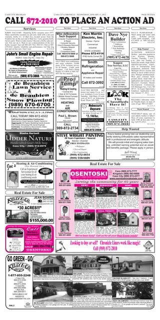 CASS CITY, MICHIGAN                                                                               CASS CITY CHRONICLE - WEDNESDAY, JANUARY 11, 2012                                                                                                                     PAGE FIFTEEN



CALL 872-2010 TO PLACE AN ACTION AD
                                                                                                             Services                                      Services
                               Services                                                                                                                                                                         Services                                              Services

KIRBY VACUUMS - Repairing Kirby vacuums since 1977.
Many used Kirby vacuums on sale now. Sold with a one-year                                           Mike deBeaubien                         Ken Martin                                                Dave Nye
                                                                                                                                                                                                                                                   PAUL’S PUMP REPAIR -
                                                                                                                                                                                                                                                   Water pump and water tank
warranty. Kirby Co. of Bad Axe, located across from the                                              Tech Support                          Electric, Inc.                                                                                          sales.    In-home service.
Franklin Inn on the east end of Bad Axe. Carry genuine Kirby
factory parts. Want to make money? Become a Kirby sales per-
                                                                                                    • Computer Troubleshooting
                                                                                                               & Repair                             Homes - Farms
                                                                                                                                                                                                       Builder
                                                                                                                                                                                                       * New Construction
                                                                                                                                                                                                                                                   Credit cards accepted. Call
                                                                                                                                                                                                                                                   673-4850 or 800-745-4851
son. You can do it. Want to see a demonstration of the new                                              • Computer Security                                                                                                                        anytime.           8-9-25-tf
Kirby vacuum? Just call 989-269-7562, 989-551-7562 or 989-                                                                                               Commercial                                         * Additions
                                                                                                    • Virus & Spyware Removal
479-6543. Quality, reliability and performance. Get that dog                                                                                                                                               * Remodeling
                                                                                                          • Wireless Network                              Industrial
hair and cat hair now. Don’t wait.                  8-12-8-tf                                                 Installation
                                                                                                                                                                                                          * Pole Buildings                                      Help Wanted
                                                                                                         • Competitive Rates                     STATE LICENSED                                              * Roofing
                                                                                                                                                                                                              * Siding                             NUTRITION           SERVICES
                                                                                                    Call: 989-670-5606 or                  Phone 872-4114                                                * State Licensed *                        Worker – part-time position at
                                                                                                        989-872-5606                         4180 Hurds Corner Rd.                                                                                 Caro Kitchen, Monday,
                                                                                                                           8-1-16-tf                                             8-8-10-tf           (989) 872-4670                   8-8-10-tf    Tuesday, Thursday, 7 a.m.-3
                                                                                                   SALT FREE iron conditioners                                                                                                                     p.m., plus one Sunday (5
                                                                                                   and water softeners, 24,000                Smith                                                       Kappen                                   hours) per month. High school
                                                                                                                                                                                                                                                   diploma/equivalent, experi-
                                                                                                   grain, $750. In-home service
                                                                                                                                           Refrigeration                                             Tree Service, LLC                             ence in institutional food
                                                                                                   on all brands. Credit cards                                                                                  Cass City
                                                                                                   accepted. Call Paul’s Pump                                                                                                                      preparation, preferred. Valid
                                                                                                                                                               and                                    • Tree Trimming or Removals                  Michigan driver’s license and
                                                                                                   Repair, 673-4850 or 800-745-                                                                              • Stump Grinding
                                                                                                   4851 for free analysis.                 Appliance Repair                                            • Brush Mowing / Chipping                   ability to travel within service
                                                                                                                        8-9-25-tf                                                                     • Lot Clearing • Tree Moving                 area. Mileage reimbursement.
                                                                                                                                                                                                          • Experienced Arborists                  Must pass criminal back-
                                                                                                                                              All makes and models                                             • Fully Insured                     ground check. Send letter of
                                                                                                                                                                                                        • Equipped Bucket Trucks                   application and resume to the
          de Beaubien                                                                                                                      Call 872-3092                                                 Call (989) 673-5313
                                                                                                                                                                                                          or (800) 322-5684
                                                                                                                                                                                                                                                   Director’s Assistant, Human
                                                                                                                                                                                                                                                   Development Commission,
          Lawn Service                                                                                                                                                           8-3-15-tf             for a FREE ESTIMATE
                                                                                                                                                                                                                                      8-6-25-tf
                                                                                                                                                                                                                                                   429 Montague Ave., Caro, MI
                                                                                                                                                                                                                                                   48723. An Equal Opportunity
              &                                                                                            • Central A/C
                                                                                                       • Gas & Oil Furnaces
                                                                                                                                         ELECTRIC MOTOR            and
                                                                                                                                         power tool repair, 8 a.m. to 5
                                                                                                                                         p.m. weekdays, 8 a.m. to noon
                                                                                                                                                                                                                                                   Employer. Application dead-
                                                                                                                                                                                                                                                   line: January 17, 2012.
                                                                                                                                                                                                                                                                         11-1-11-1
                                                                                                     • Mobile Home Furnace               Saturday. John Blair, 1/8 mile
                                                                                                         •Sales & Service                west of M-53 on Sebewaing
                                                                                                                                         Road. Phone 269-7909.                                          The                                        RELIABLE babysitter want-
                                                                                                         HEATING                                             8-12-13-tf                              Classifieds                                   ed. Flexible hours. At least 18
    (989) 670-6700                                                                   8-10-26-tf
                                                                                                               and                                        Rebecca’s                                   Have It!                                     years of age. 989-325-6447.
                                                                                                                                                                                                                                                                        11-1-11-3
                                                                                                                                                           Daycare
                                                                                                                                                                                                     Looking for a new
                                                                                                        AIR                                                                                          house? A good car? Af-                                    Work Wanted
                                                                                                    CONDITIONING                            Immediate openings available                             fordable     firewood?
                                                                                                                                             for infants through age 12.                             Find just what you need
                                                                                                                                                                                                                                                   NEED HELP taking care of
                                                                                                                                                                                                     and want, in the classi-
                                                                                                      Paul L. Brown                                  $ 2.50/hr.                                      fieds.
                                                                                                                                                                                                                                                   your elderly mother or father?
                                                                                                              Owner                                                                                                                                Have 10 years experience in
                                                                                                            State Licensed                  Large fenced in play area                                 CASS CITY                                    field, CPR & first aide train-
                                                                                                    24 HOUR EMERGENCY SERVICE
                                                                                                                                                    Preschool Activities                            CHRONICLE                                     ing. Call 872-4522.
                                                                                                             CALL                                  Nutrious Meals/Snacks                            989-872-2010                                                      12-1-11-3
                                                                                                                                                    Bus Transportation

                                                                                                    989-872-2734
                                                                                                                                                                                         8-12-28-5




                                                                                                                                                   Licensed, Quality Care
                                                                                                                                                989-872-3568                                                                   Help Wanted
                                                                                                                           8-5-3-TF
                         Stazha Hartsell                                                                                                                                                              Area’s fastest growing new car dealership cur-
                                                                                                    STEVEYears Experience PAINTING
                                                                                                          WRIGHT • Insured                                                                           rently seeking enthusiastic sales representative
                                                                                                       30
                                                                                                                                                                                                     with a professional and energetic attitude.
                                                                                                                       Interior / Exterior
                                                                                                                      FREE ESTIMATES
                                                                                                                                                                                                       We will provide initial and ongoing sales train-
          Cass City • (989) 912-0979                                                                                                                                                                 ing, unlimited earning potential and an excel-
                                                                                                                              • Wallpaper
                                                                                                                                                                                                     lent benefits package. Please apply in person.
                                                                                                                           • Drywall Repair
                                                                                                                         • New Construction                                                                                          Bell-Wasik
                                                                                                                      (989) 872-4654                                                                                          Corner of M-24 & Frank St., Caro
                                                                                                                                                                                                                                        888-850-4768
                                                                                                                      (989) 550-8608                                             8-1-4-4                                        Local Number: 989-673-6126                       11-1-11-tf




  Joe’s
                  Heating & Air Conditioning                                                                                                                 Real Estate For Sale
                                (Joe Howard, Inc.)
                          Call an Experienced
                           Serviceman for all                                                                                                                                                               Caro (989) 673-7777
                           your heating & air                                                                                                                                                             Kingston (989) 683-8888
                                                                                                                                                                                                          Cass City (989) 872-4377
                          conditioning needs                                                                                                                                                            www.osentoskirealestate.com
                           Fast, Friendly, Honest &
                            Dependable Service!                                                                             Serving the community for 40 years                                                                                                         Martin Osentoski
                                                                                                       Evan Osentoski
                                   Call     Joe          for details at                                989-551-6600                       NEW!!                                   REDUCED!!                                           N EW ! !                        989-872-3252 or
    Joe Howard                 989-635-3251 or 989-550-7328
                                    Licensed & Insured with 35 Years of Experience
                                                                                                                                                                                                                                                                       989-550-3400


              Real Estate For Sale
                                                                                                                                                                                                                        Gorgeous lakefront home with basically
                                                    JEAN BOARD                                                              Spacious 2 bedroom home with outbuild-
                                                                                                                            ings. The home has approximately
                                                                                                                                                                           Country home on over 2 acres waiting
                                                                                                                                                                           for you to notice. Sets back off the road,
                                                                                                                                                                                                                        everything you could dream of. Large open
                                                                                                                                                                                                                        rooms with a spectacular view on both
                                                            (989) 872-8520                                                                                                 plenty of yard to enjoy with many mature     floors. 2 fireplaces, one up and one down.
                                                                                                      David Osentoski       1,650 sq. ft. of living space with nice        trees. Updates include the bathroom re-      3-car attached garage, functional, tall        Tavis Osentoski
                                                            (989) 233-5882                                                  bathroom, whirlpool tub and basement.          done, has a Generic generator for back       crawl space under the home and a fan-
                                                                                                      989-551-7000          Outside you’ll find 4 great buildings. A       up if the power ever goes out and a          tastic patio off the back of the house.        989-551-2010
     6451 Main St., Cass City                E-mail: board@speednetllc.com                                                  24’x24’ barn with 10 ft. lean, a 28’x38’
                                                                                                                            workshop with cement floor, a 32’x56’
                                                                                                                                                                           new well & septic system in 2002. Pole       Seller offers a 2-year home warranty. All
                                                                                                                                                                           building is great and built in 1996. It      offers must be accompanied by a pre-

                     “30 ACRES!!!”
                                                                                                                            utility shed and a smaller storage shed.       needs power wired to it but is all ce-
                                                                                                                            Just think of the possibilities! 1.72 acres.   mented. Call today to see if this is what    qualification letter or proof of funds.
                                                                                                                            Call for showing. CC-656                       you are looking for. AF-189                                                       PH-107

                                       • HALF WOODED                                                                                       NEW!!                               CA L L TO DAY ! !                        R ED U C ED AG A IN ! !
                                       • LAND HOT WIRED FENCED
                                       • TWO BARNS                                                                                                                                                                           TAKE A
                                       • 2 BEDROOM HOME
                                       • CASS CITY SCHOOLS                                             Roger Pohlod                                                                                                          LOOK!                                    Lola Osentoski Flores

                                         $155,000.00
                                                                                                      989-551-0505                                                                                                                                                      989-551-3577
                                       •                                                                                    Manufactured 2 bedroom home located
                                                                                                                            between Marlette and Sandusky. This
                                                                                                                            would make a great starter or rental
                                                                                                                            home. Sets on a private 90’x242’ coun-
  Serving the community for 40 years                                                                                        try lot. There is a deck on the front and
                                                                                                                            off the back of the house. Also outside
                                                                                                                            you’ll find a 16’x20’ storage barn with        Great starter, rental or retirement          Paying rent when you can own your own
                                                                                                                            loft. A little paint to freshen things up      home. Within walking distance to             home? This is a family size home located
                                                                                                                            and some new floor covering would do a         bank and grocery store. Original             in Akron. Kitchen and bath are updated.
                                                                                                                                                                           woodwork and extra high ceilings.            4 bedrooms, 1 bath, vinyl siding and full
                                   Barbara
                                                                                                                            lot. Updates in the last 8-10 years: fur-                                                   basement. It has a nice size backyard.
                                                                                                                            nace, roof, windows and siding. Very af-       Update to your taste. Call agent for         Call today to take a peek, might be just
                                                                                                      Connie Osentoski      fordable. Marlette schools. MR-143             showing. Keys at closing. CCT-467            what you are looking for. AF-188                 Barb Osentoski
                                  Osentoski                                                            989-551-4695          We’ve been busy! Call us for all your Real Estate needs!                                                                                   989-550-7700
                                   Multi-Million
          Kingston
         (rural, farm)            Dollar Producer
      5 bedrooms
       3 ½ baths
      custom home
                                 www.barbosentoski.com
                                  528 N. State St., Caro, MI 48723
                                                 (989) 550-7700
                                                                                                                      Looking to buy or sell? Chronicle Liners work like magic!
      40 acres +/-
      2,350 sq. ft.
    RMLS Listing 038-11-0080
                                                                                                                                         Call (989) 872-2010
                                                                                                                                                                                 PRICE
                                                                                                                                                                               REDUCED!




                                                                                                                          NEW LISTING - This house is a home to raise your family in. Extra
   1-877-855-2248                                  SMALL TOWN LIVING comes with this two bedroom home in Ruth. large lot with a lot of flowers, trees and shrubs. 3 bedrooms, 2 1/2
                                                   Home features hardwood floors in the living room and bedrooms, nice baths, fireplace in the great room, 1st floor laundry and full finished
          • Cass City                              sized kitchen, large laundry room,basement and detached garage.     basement with workshop area. Call for your private viewing. THE POINT IN CASS CITY - Very nice 3 bedroom, 2 bath
         989-872-2248                                                                                          TO764                                                                 CC1616 Ranch with a 20’x20’ garage. Call and take a look. MH987
             • Caro
         989-673-2555
           • Caseville
         989-856-8999
           • Bad Axe
         989-269-6977
       kellyco@avci.net
           WEBSITE:                                                                                              3 BEDROOM, 2.5 BATH, 2-story, 1,700 sq. ft. home, in move in con-
     www.realestate-mls.com                                                                                      dition, 2-car attached garage, central air, fireplace, open stairway to
                                                                                                                 the 2nd level, large master bedroom with its own bath and walk-in
                                                                                                                 closet, vaulted ceiling in the living room and family room, semi-finished                   ENJOY THE COMFORTS of this well kept 4 bedroom home, fea-
                                                    SET IN A QUIET area of town. 3 bedroom Ranch house with partial basement and laundry on 1st level and basement. Nicely land-                             turing central air, double hung windows, newer natural gas efficiency
                                                   full finished basement, 2-car garage and nice yard. To settle scaped yard. Close to schools. Located in Northwood Estates Sub. in                         furnace, (2) 1 1/2-car garages and fenced in backyard. This home
    RMLS                       Equal Housing
                                                      estate. TCC1570                                            Cass City. One year home warranty included. TCC1618                                         is move-in ready!                                         TCC1621
                                Opportunity
 