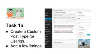 Task 1a
● Create a Custom
Post Type for
Listings.
● Add a few listings.
 