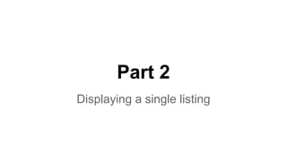 Part 2
Displaying a single listing
 