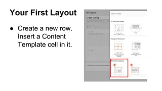 Your First Layout
● Create a new row.
Insert a Content
Template cell in it.
 