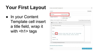 Your First Layout
● In your Content
Template cell insert
a title field, wrap it
with <h1> tags
 