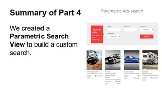 Summary of Part 4
We created a
Parametric Search
View to build a custom
search.
 