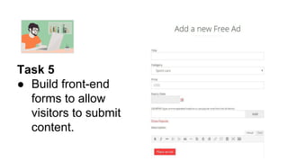 Task 5
● Build front-end
forms to allow
visitors to submit
content.
 