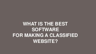 WHAT IS THE BEST
SOFTWARE
FOR MAKING A CLASSIFIED
WEBSITE?
 