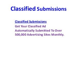 Classified Submissions
Classified Submissions
Get Your Classified Ad
Automatically Submitted To Over
500,000 Advertising Sites Monthly.
 