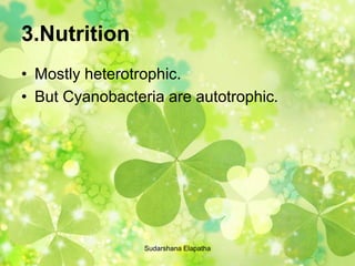 3.Nutrition
• Mostly heterotrophic.
• But Cyanobacteria are autotrophic.
Sudarshana Elapatha
 