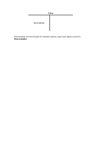 Caixa



                       R$10.000,00




Para terminar com boa fixação do conteúdo exposto, segue mais alguns exercícios.
Bom trabalho!
 