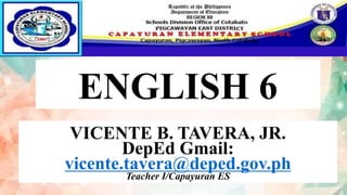ENGLISH 6
VICENTE B. TAVERA, JR.
DepEd Gmail:
vicente.tavera@deped.gov.ph
Teacher I/Capayuran ES
 