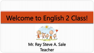 Welcome to English 2 Class!
Mr. Rey Steve A. Sale
Teacher
 
