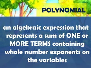POLYNOMIALan algebraic expression that represents a sum of ONE or MORE TERMS containing whole number exponents on the variables