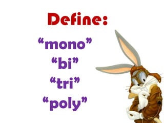 Define:“mono”“bi”“tri”“poly”
