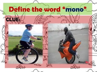 Define the word “mono”CLUE: