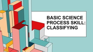 6.53
BASIC SCIENCE
PROCESS SKILL:
CLASSIFYING
 