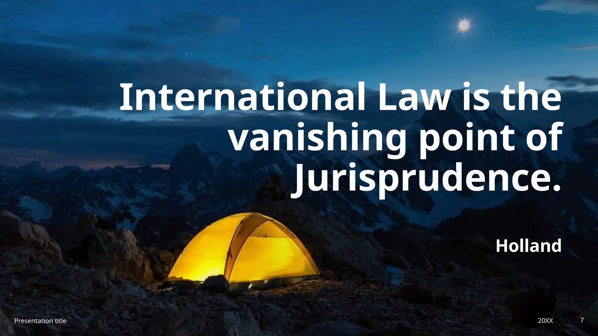 International Law is the
vanishing point of
Jurisprudence.
Holland
Presentation title 20XX 7
 