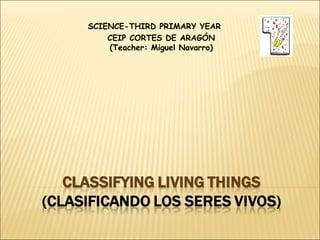 SCIENCE-THIRD PRIMARY YEAR
CEIP CORTES DE ARAGÓN
(Teacher: Miguel Navarro)
 