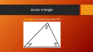 Acute triangle
• All angles are acute (less than 90˚)
 