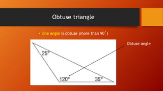 Obtuse triangle
• One angle is obtuse (more than 90˚)
Obtuse angle
 