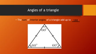 Angles of a triangle
• The sum of interior angles of a triangle add up to 180˚
 