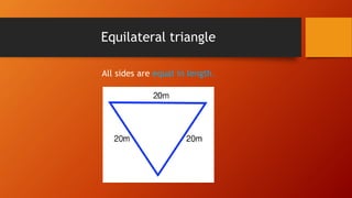 Equilateral triangle
All sides are equal in length.
 