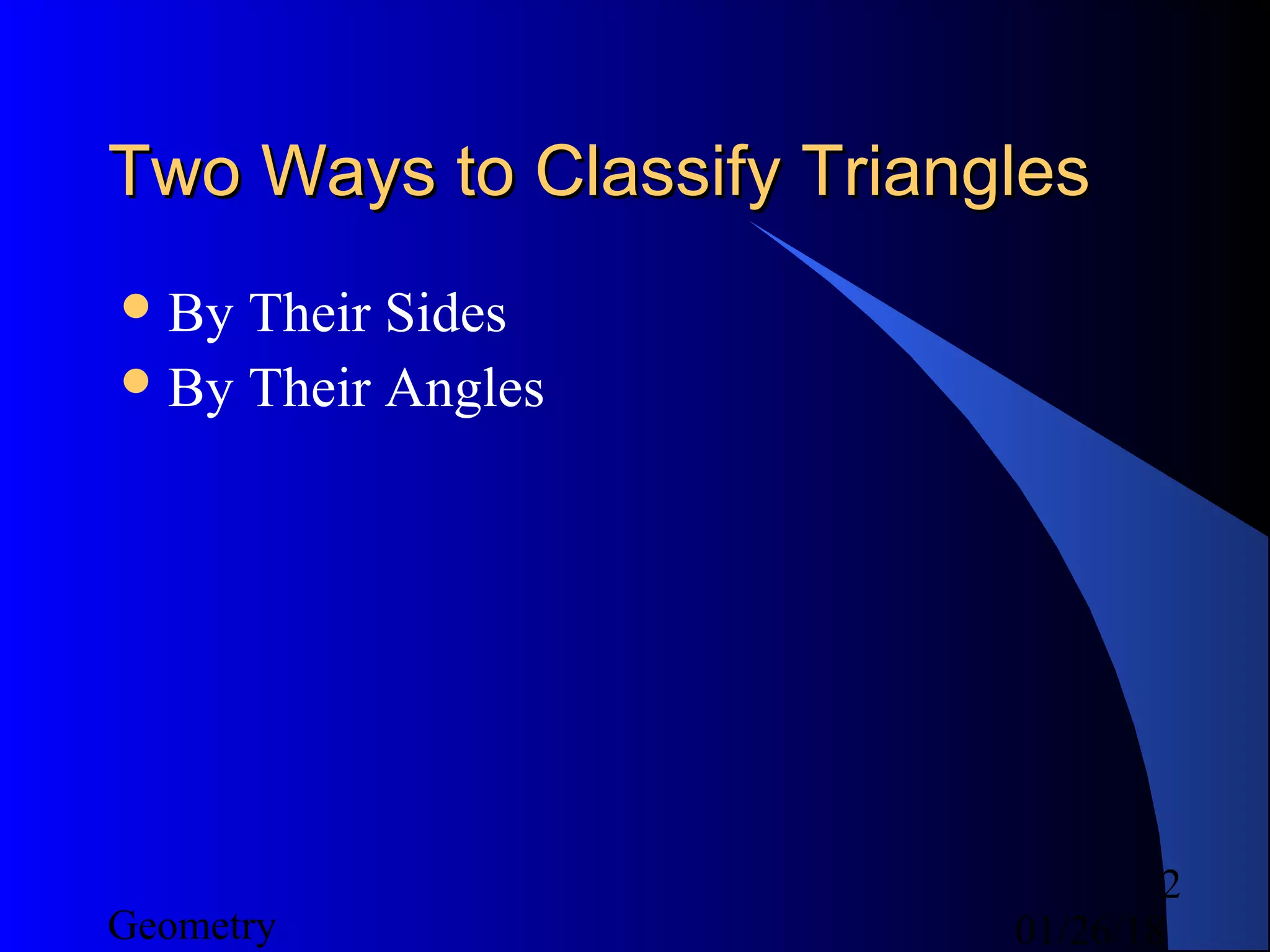 01/26/18Geometry
2
Two Ways to Classify TrianglesTwo Ways to Classify Triangles
By Their Sides
By Their Angles
 