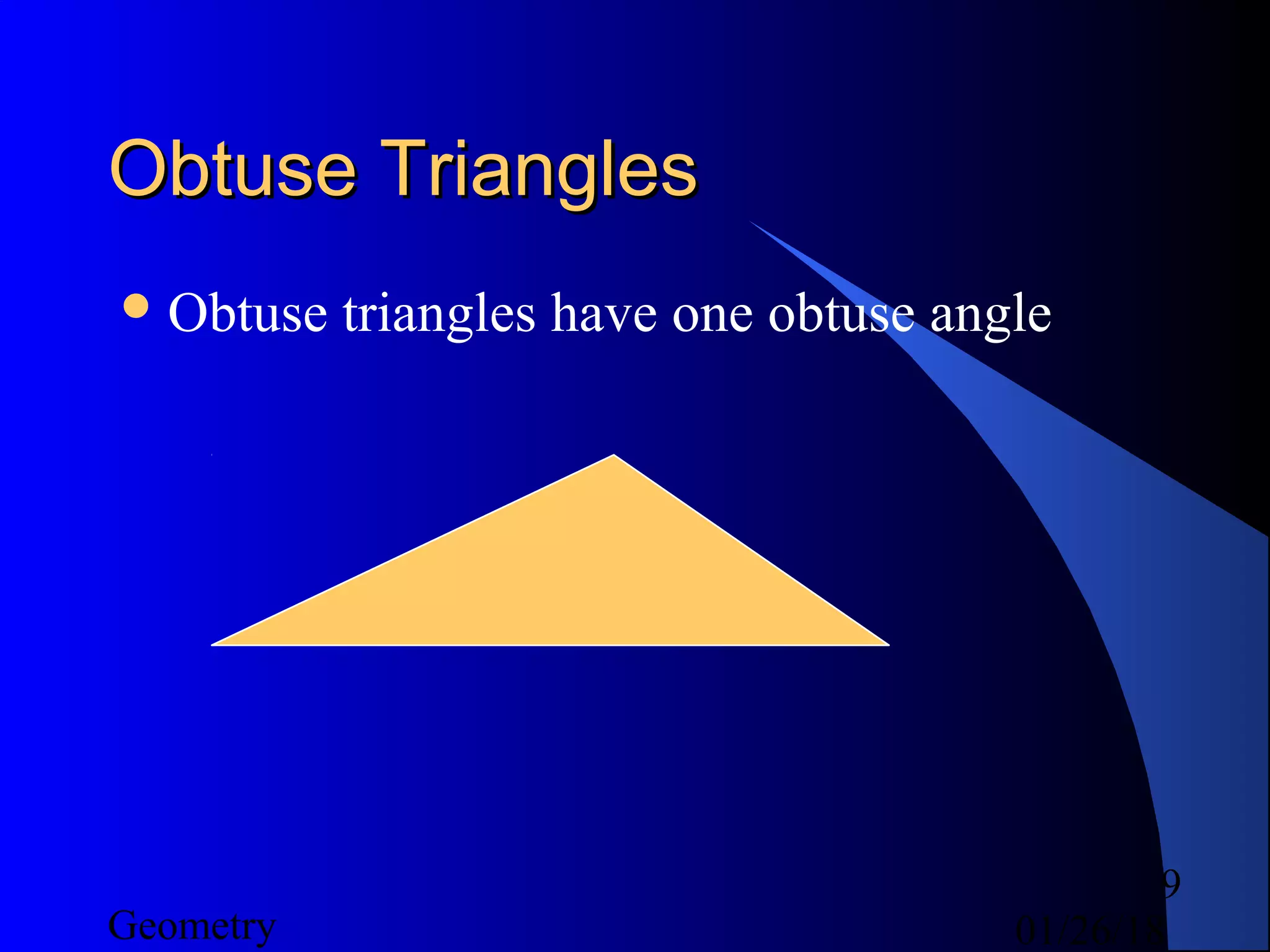01/26/18Geometry
9
Obtuse TrianglesObtuse Triangles
Obtuse triangles have one obtuse angle
 