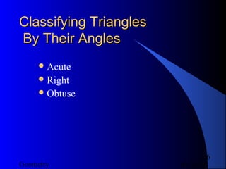 01/26/18Geometry
6
Classifying TrianglesClassifying Triangles
By Their AnglesBy Their Angles
Acute
Right
Obtuse
 