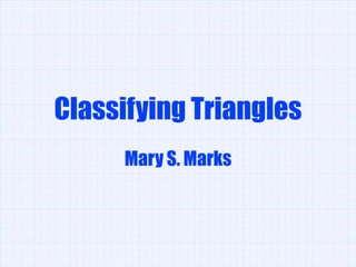 Classifying Triangles Mary S. Marks 
