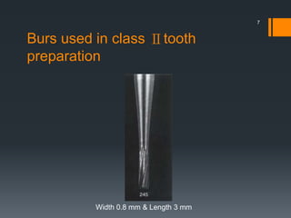 Burs used in class Ⅱtooth
preparation
7
Width 0.8 mm & Length 3 mm
 