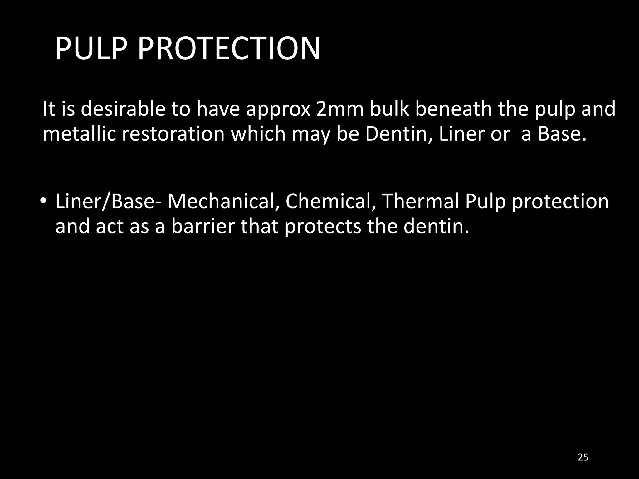 PULP PROTECTION
It is desirable to have approx 2mm bulk beneath the pulp and
metallic restoration which may be Dentin, Liner or a Base.
• Liner/Base- Mechanical, Chemical, Thermal Pulp protection
and act as a barrier that protects the dentin.
25
 