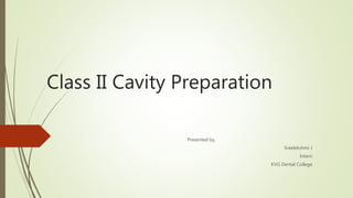 Class II Cavity Preparation
Presented by,
Sreelekshmi J
Intern
KVG Dental College
 
