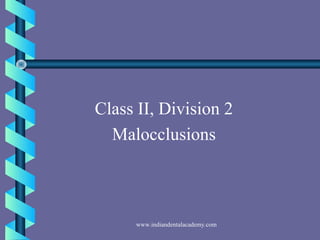 Class II, Division 2
Malocclusions
www.indiandentalacademy.com
 