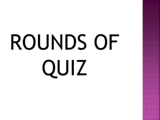 ROUNDS OF
QUIZ