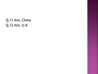 Q.11 Ans. China
Q.12 Ans. U.K