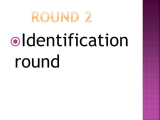Identification
round