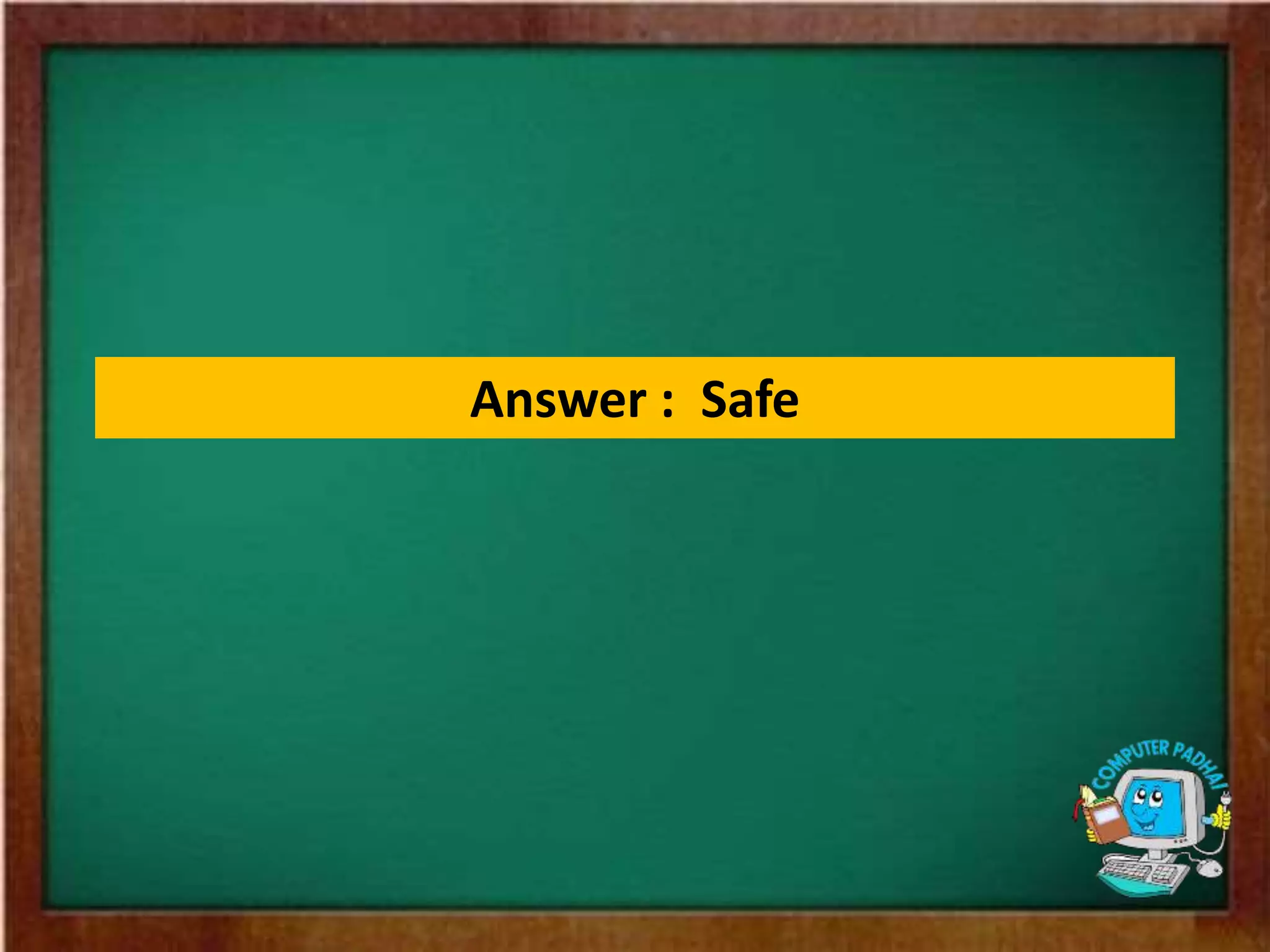 Answer : Safe
 