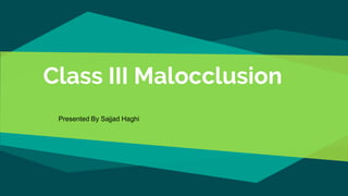 Class III Malocclusion
Presented By Sajjad Haghi
 