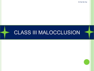 CLASS III MALOCCLUSION
DdYEEDr Hla Hla Yee
 