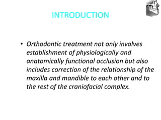 VT’s
INTRODUCTION
• Orthodontic treatment not only involves
establishment of physiologically and
anatomically functional occlusion but also
includes correction of the relationship of the
maxilla and mandible to each other and to
the rest of the craniofacial complex.
 