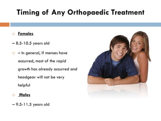 Timing of Any Orthopaedic Treatment

   Females

– 8.5-10.5 years old

   – In general, if menses have
    occurred, mos...