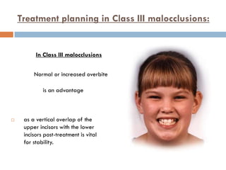 Treatment planning in Class III malocclusions:


          In Class III malocclusions


         Normal or increased overb...