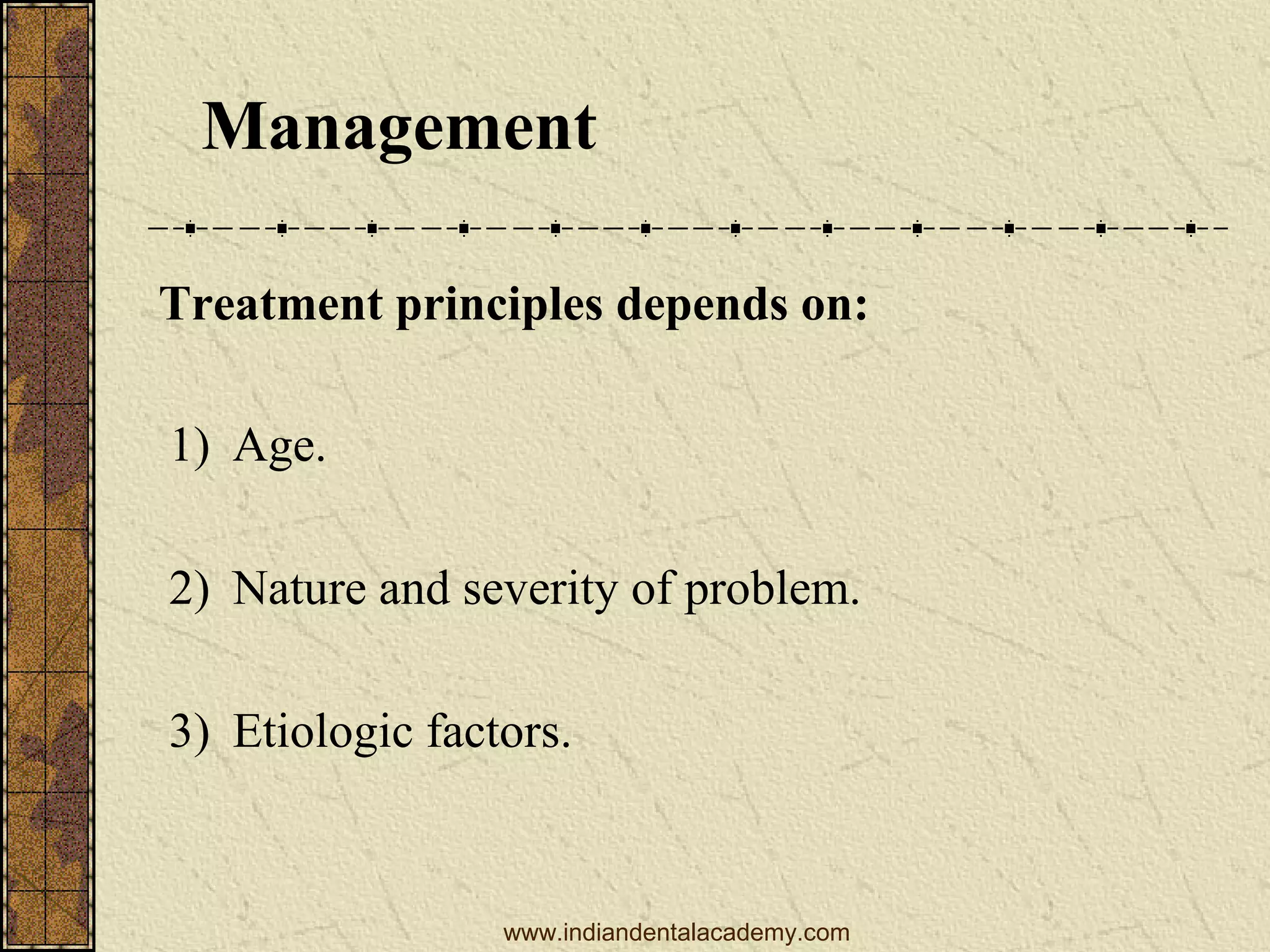 Management
Treatment principles depends on:
1) Age.
2) Nature and severity of problem.
3) Etiologic factors.

www.indiandentalacademy.com

 