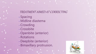 –Spacing
–Midline diastema
–Crowding
–Crossbite
–Openbite (anterior)
–Rotations
–Deepbite (anterior)
–Bimaxillary protrusion.
 