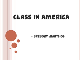 Class in America

     ~ Gregory Mantsios
 