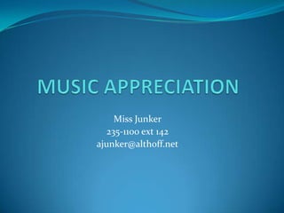 MUSIC APPRECIATION Miss Junker 235-1100 ext 142 ajunker@althoff.net 