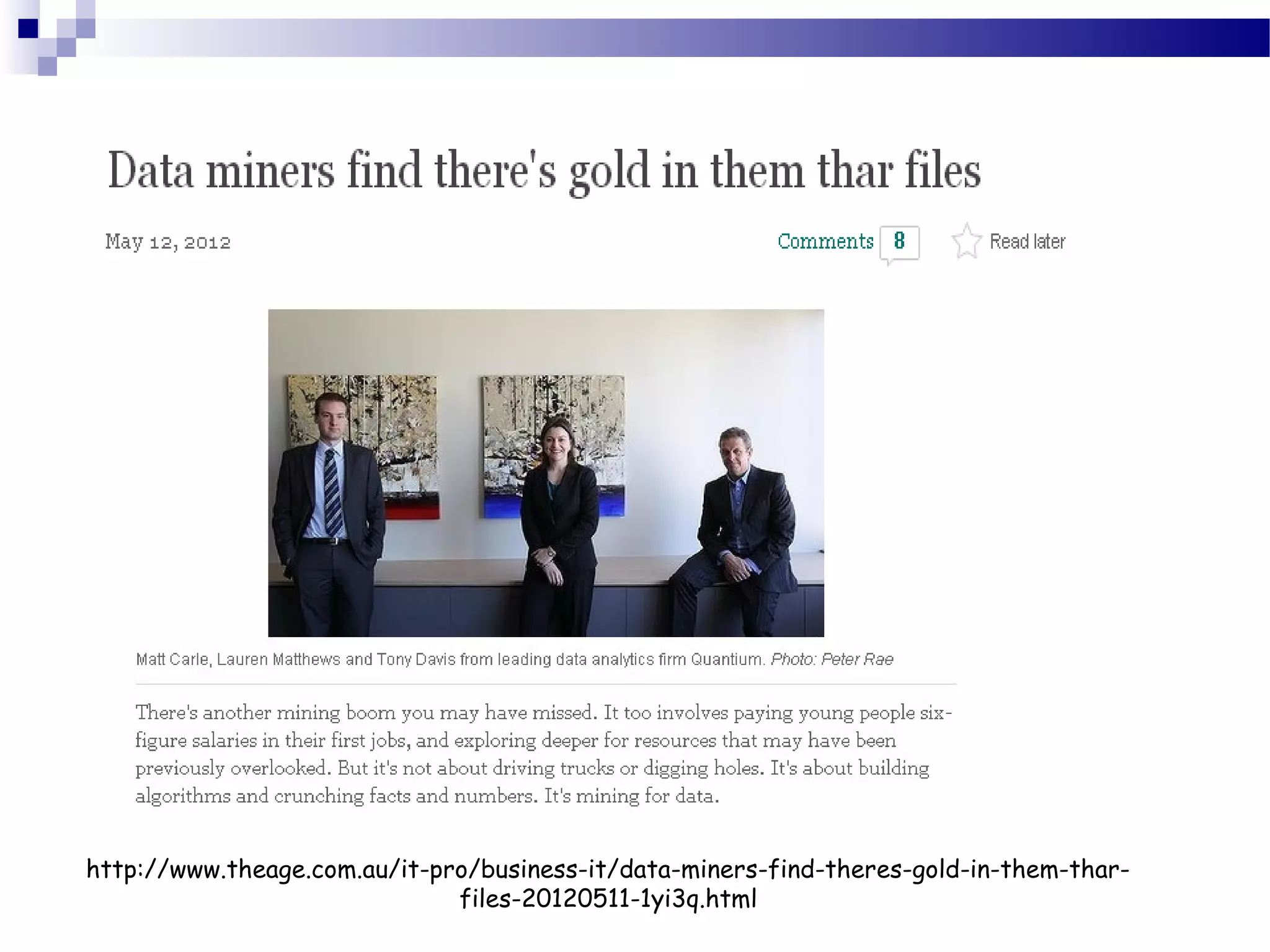 http://www.theage.com.au/it-pro/business-it/data-miners-find-theres-gold-in-them-thar-
files-20120511-1yi3q.html
 